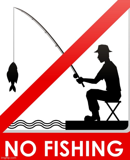 No Fishing | image tagged in no fishing | made w/ Imgflip meme maker