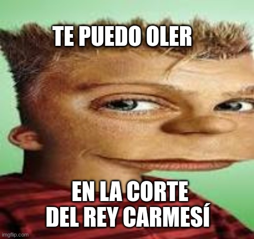 TE PUEDO OLER; EN LA CORTE DEL REY CARMESÍ | made w/ Imgflip meme maker