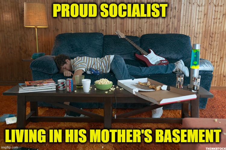 Workers struggle not to work | PROUD SOCIALIST; LIVING IN HIS MOTHER'S BASEMENT | image tagged in communism,marxism,socialism | made w/ Imgflip meme maker
