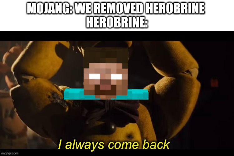 Herobrine | MOJANG: WE REMOVED HEROBRINE 
HEROBRINE: | image tagged in i always come back | made w/ Imgflip meme maker