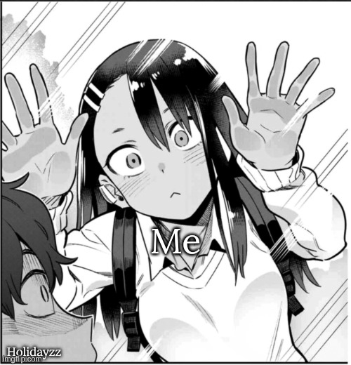 Eheheh | Me; Holidayzz | image tagged in nagatoro manga | made w/ Imgflip meme maker