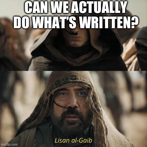 Lisan al-gaib dune messiah meme | CAN WE ACTUALLY DO WHAT’S WRITTEN? | image tagged in lisan al-gaib dune messiah meme | made w/ Imgflip meme maker