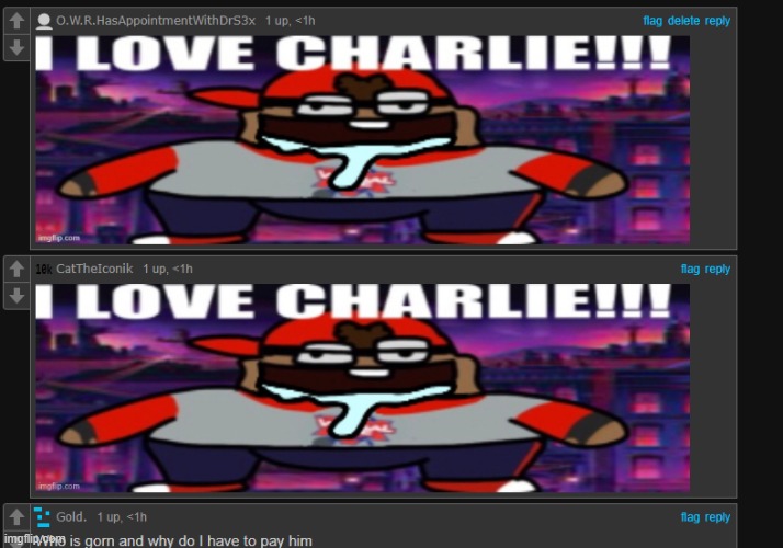 I LOVE CHARLIE!!! | image tagged in who is gorn and why do i have to pay him | made w/ Imgflip meme maker