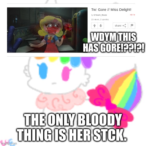 WHAT THE HECK- | WDYM THIS HAS GORE!??!?! THE ONLY BLOODY THING IS HER STCK. | image tagged in chibi unicorn eevee | made w/ Imgflip meme maker