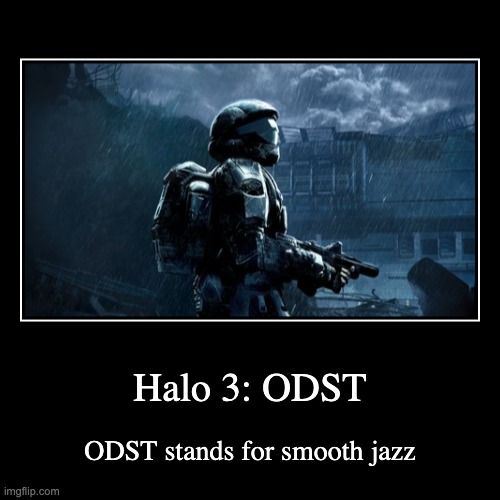 SMOOTHJAZZ | Halo 3: ODST | ODST stands for smooth jazz | image tagged in funny,demotivationals,video games | made w/ Imgflip demotivational maker