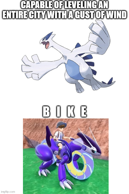 legendaries then vs legendaries now | CAPABLE OF LEVELING AN ENTIRE CITY WITH A GUST OF WIND; B   I   K   E | image tagged in pokemon | made w/ Imgflip meme maker