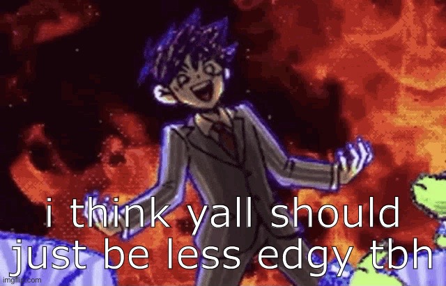 Mod note: nuh uh | i think yall should just be less edgy tbh | image tagged in bossman hero | made w/ Imgflip meme maker