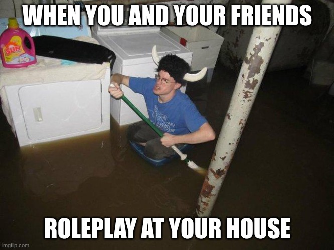 VIKINGS! | WHEN YOU AND YOUR FRIENDS; ROLEPLAY AT YOUR HOUSE | image tagged in memes,laundry viking | made w/ Imgflip meme maker