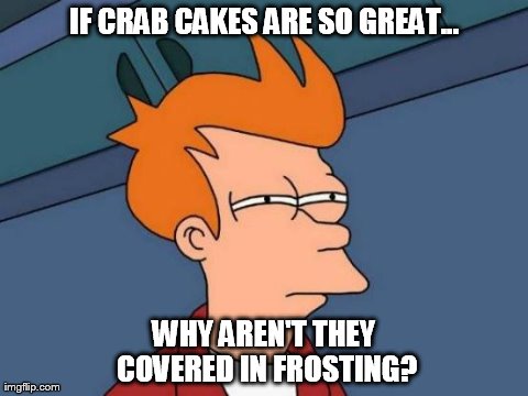 Futurama Fry Meme | IF CRAB CAKES ARE SO GREAT... WHY AREN'T THEY COVERED IN FROSTING? | image tagged in memes,futurama fry | made w/ Imgflip meme maker