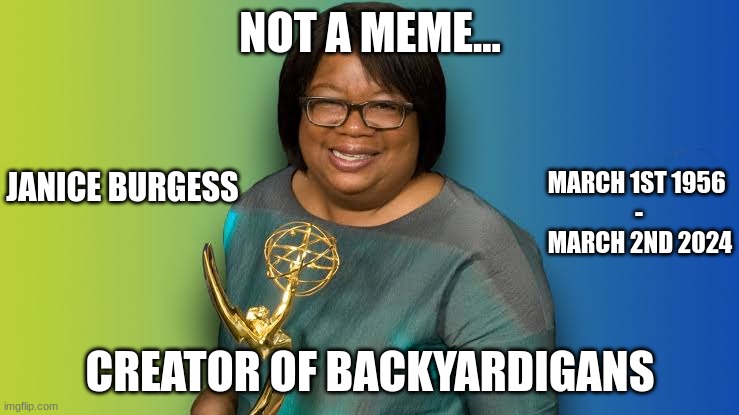 Detected To This Great Woman | NOT A MEME... MARCH 1ST 1956 
-; JANICE BURGESS; MARCH 2ND 2024; CREATOR OF BACKYARDIGANS | image tagged in great,disappointment | made w/ Imgflip meme maker
