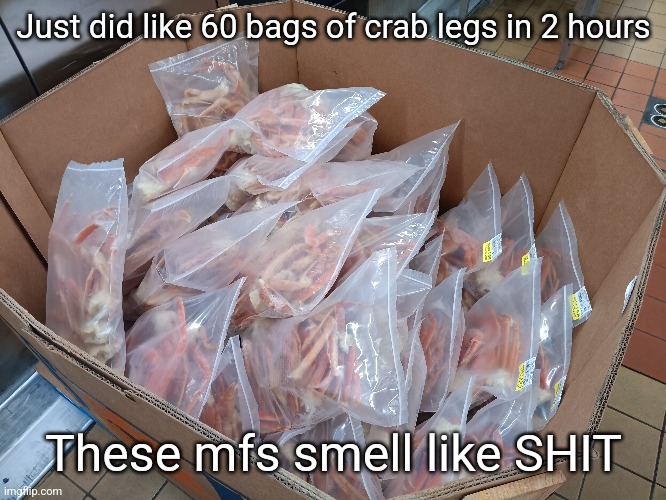 I cant bear the smell of seafood | Just did like 60 bags of crab legs in 2 hours; These mfs smell like SHIT | made w/ Imgflip meme maker