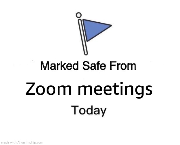 Marked Safe From | Zoom meetings | image tagged in memes,marked safe from | made w/ Imgflip meme maker