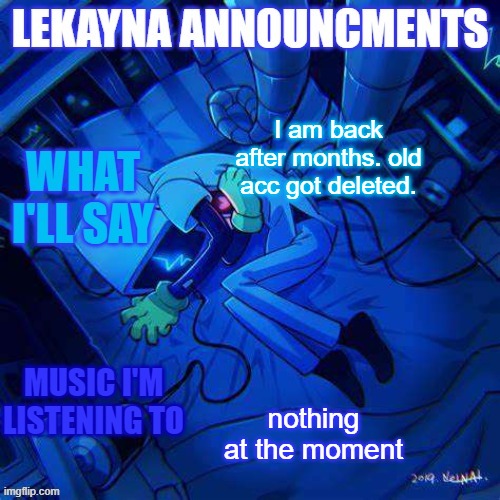 New lekayna announcements | I am back after months. old acc got deleted. nothing at the moment | image tagged in new lekayna announcements | made w/ Imgflip meme maker
