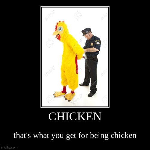 demotivational | CHICKEN | that's what you get for being chicken | image tagged in funny,demotivationals,chicken | made w/ Imgflip demotivational maker