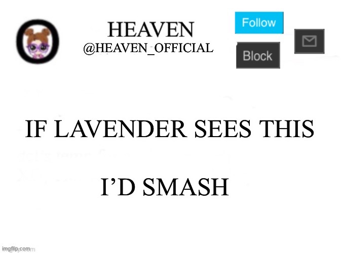 Quickly, fill up the page so this’ll go to the next page | IF LAVENDER SEES THIS; I’D SMASH | image tagged in heaven s template | made w/ Imgflip meme maker