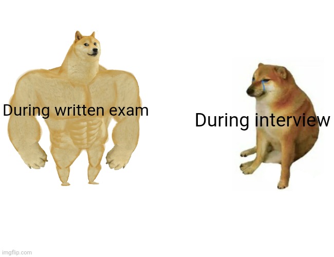 #Memes #Funny | During written exam; During interview | image tagged in memes,buff doge vs cheems | made w/ Imgflip meme maker