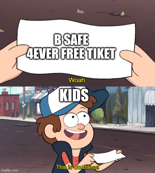 kids | B SAFE 4EVER FREE TIKET; KIDS | image tagged in this is worthless | made w/ Imgflip meme maker