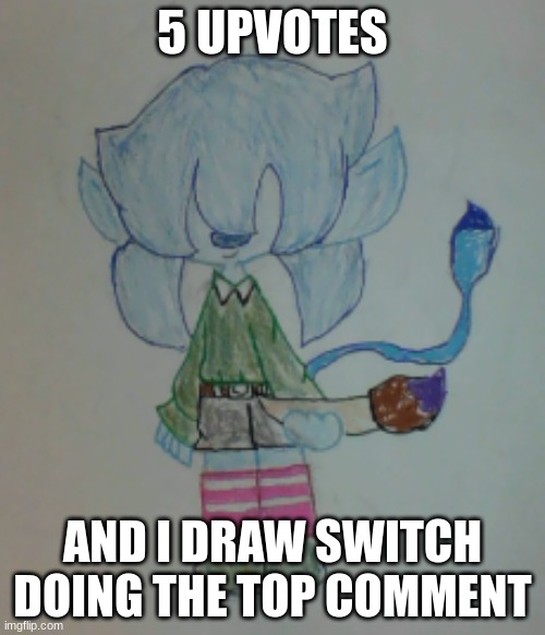 Scribble | 5 UPVOTES; AND I DRAW SWITCH DOING THE TOP COMMENT | image tagged in scribble | made w/ Imgflip meme maker