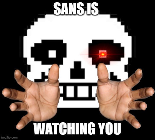 Sans head | SANS IS; WATCHING YOU | image tagged in sans head | made w/ Imgflip meme maker