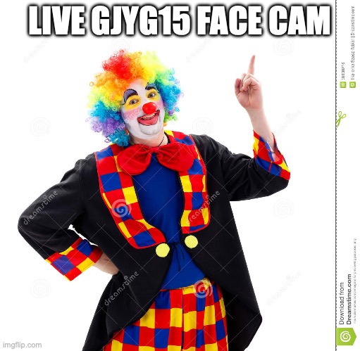 The Guy Above Me | LIVE GJYG15 FACE CAM | image tagged in the guy above me | made w/ Imgflip meme maker
