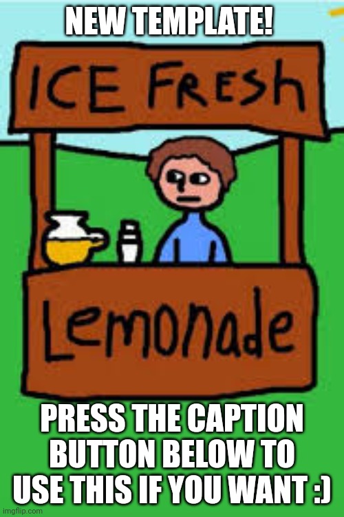 Lemonade Stand | NEW TEMPLATE! PRESS THE CAPTION BUTTON BELOW TO USE THIS IF YOU WANT :) | image tagged in lemonade stand | made w/ Imgflip meme maker