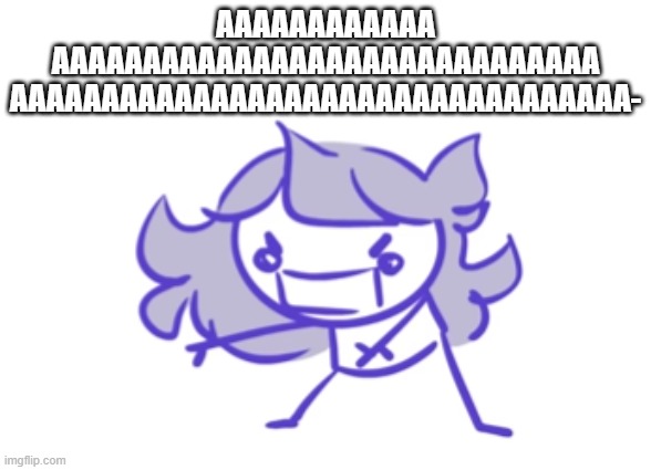 Jaiden animations scream | AAAAAAAAAAAA AAAAAAAAAAAAAAAAAAAAAAAAAAAAAA AAAAAAAAAAAAAAAAAAAAAAAAAAAAAAAAAA- | image tagged in jaiden animations scream | made w/ Imgflip meme maker