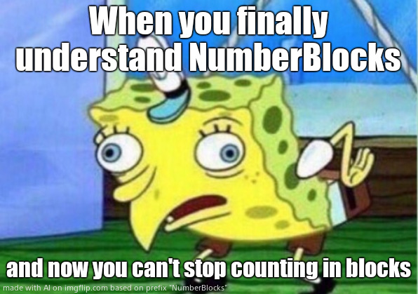 Mocking Spongebob Meme | When you finally understand NumberBlocks; and now you can't stop counting in blocks | image tagged in memes,mocking spongebob,numberblocks | made w/ Imgflip meme maker