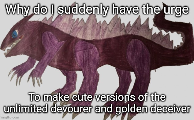 The Unlimited Devourer | Why do I suddenly have the urge; To make cute versions of the unlimited devourer and golden deceiver | image tagged in the unlimited devourer | made w/ Imgflip meme maker