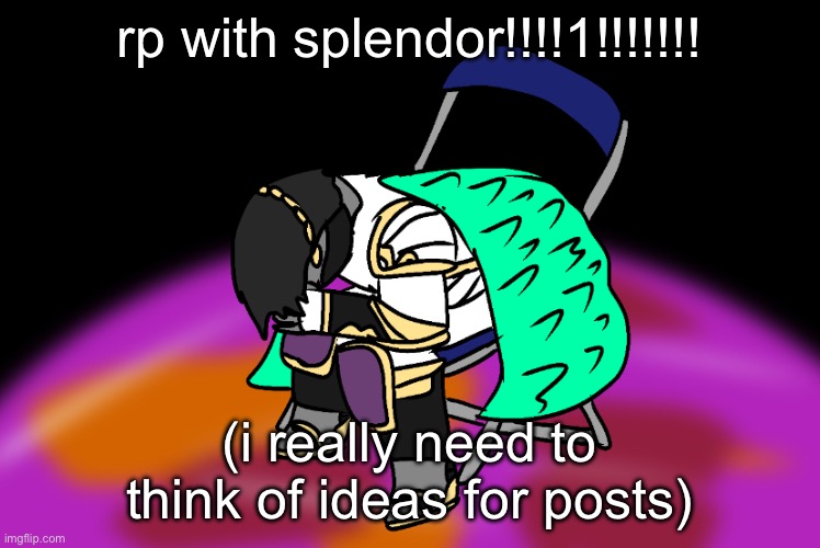 splendor chair | rp with splendor!!!!1!!!!!!! (i really need to think of ideas for posts) | image tagged in splendor chair | made w/ Imgflip meme maker