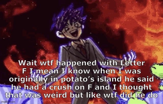 BOSSMAN HERO | Wait wtf happened with Letter F I mean I know when I was originally in potato’s island he said he had a crush on F and I thought that was weird but like wtf did he do | image tagged in bossman hero | made w/ Imgflip meme maker