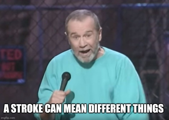 George Carlin on Guns | A STROKE CAN MEAN DIFFERENT THINGS | image tagged in george carlin on guns | made w/ Imgflip meme maker