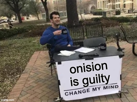 Change My Mind Meme | onision is guilty | image tagged in memes,change my mind | made w/ Imgflip meme maker