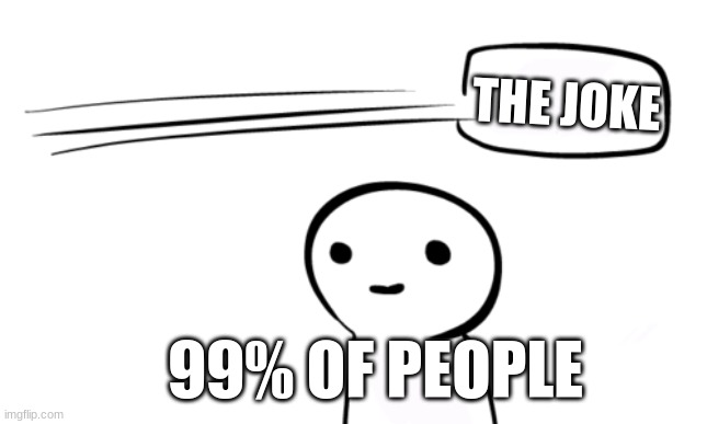 Over Your Head | THE JOKE 99% OF PEOPLE | image tagged in over your head | made w/ Imgflip meme maker