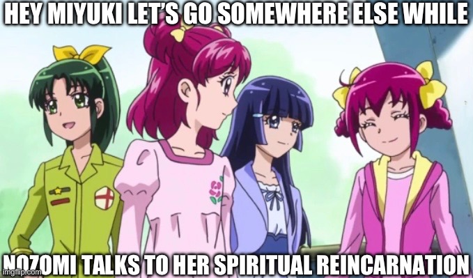 I mean they have the same voice sooooo… (15K points special) | HEY MIYUKI LET’S GO SOMEWHERE ELSE WHILE; NOZOMI TALKS TO HER SPIRITUAL REINCARNATION | image tagged in precure,smile precure,yes precure 5,reincarnation | made w/ Imgflip meme maker