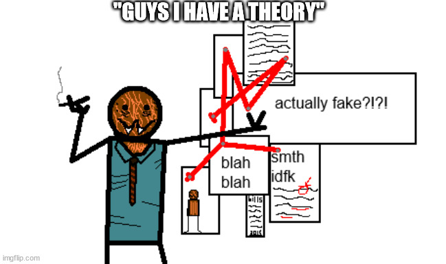 conspiracy spdr | "GUYS I HAVE A THEORY" | image tagged in conspiracy spdr | made w/ Imgflip meme maker