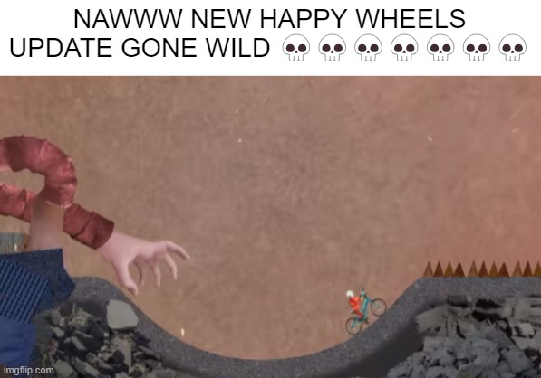NAWWW NEW HAPPY WHEELS UPDATE GONE WILD 💀💀💀💀💀💀💀 | image tagged in multi medium,happy wheels | made w/ Imgflip meme maker