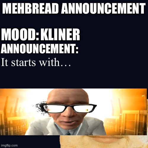 Breadnouncement | KLINER; It starts with… | image tagged in breadnouncement | made w/ Imgflip meme maker