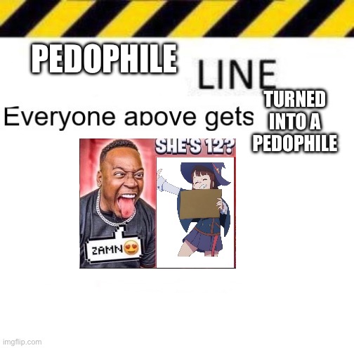 X line | PEDOPHILE; TURNED INTO A PEDOPHILE | image tagged in x line | made w/ Imgflip meme maker