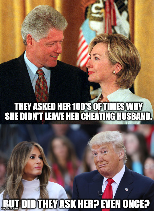 something something media bias | THEY ASKED HER 100'S OF TIMES WHY SHE DIDN'T LEAVE HER CHEATING HUSBAND. BUT DID THEY ASK HER? EVEN ONCE? | image tagged in donald and melania trump | made w/ Imgflip meme maker