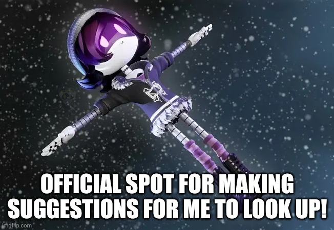 Make suggestions here! (Also ep 7 coming soon!) | OFFICIAL SPOT FOR MAKING SUGGESTIONS FOR ME TO LOOK UP! | image tagged in uzi in space murder drones | made w/ Imgflip meme maker