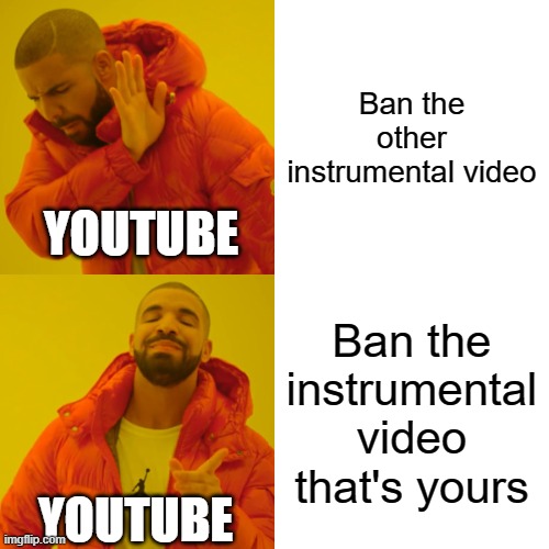 This happened to me | Ban the other instrumental video; YOUTUBE; Ban the instrumental video that's yours; YOUTUBE | image tagged in memes,drake hotline bling | made w/ Imgflip meme maker