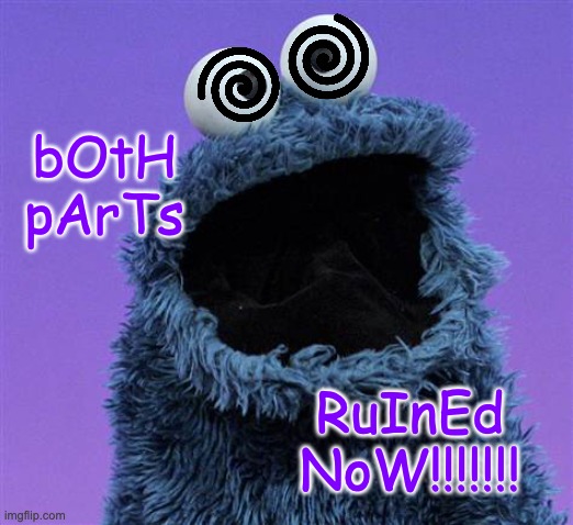 cookie monster | bOtH
pArTs RuInEd NoW!!!!!!! | image tagged in cookie monster | made w/ Imgflip meme maker