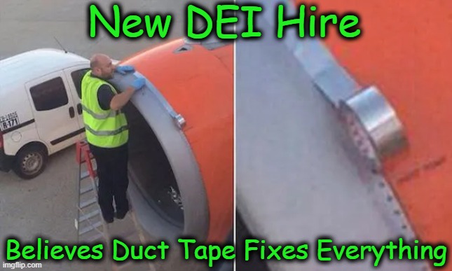 That Will Never Fly | New DEI Hire; Believes Duct Tape Fixes Everything | image tagged in political humor,diversity,equity,inclusion,a beer and duct tape can fix everything,dei | made w/ Imgflip meme maker