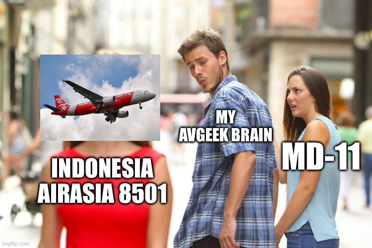 Distracted Boyfriend | MY AVGEEK BRAIN; MD-11; INDONESIA AIRASIA 8501 | image tagged in memes,distracted boyfriend | made w/ Imgflip meme maker