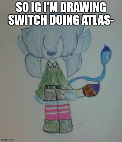 Scribble | SO IG I'M DRAWING SWITCH DOING ATLAS- | image tagged in scribble | made w/ Imgflip meme maker