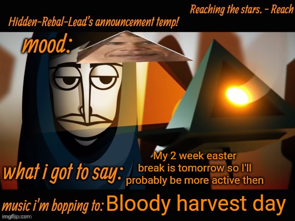 Idk what to title this tbh | My 2 week easter break is tomorrow so I'll probably be more active then; Bloody harvest day | image tagged in hidden-rebal-leads announcement temp,memes,funny,sammy | made w/ Imgflip meme maker