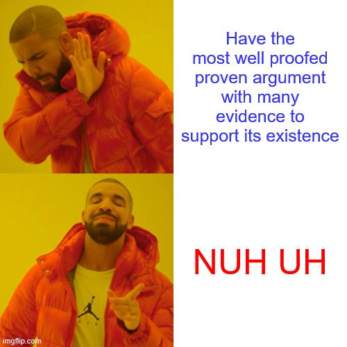 Warudo #3 | Have the most well proofed proven argument with many evidence to support its existence; NUH UH | image tagged in memes,drake hotline bling | made w/ Imgflip meme maker
