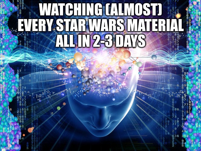 universal brain | WATCHING (ALMOST) EVERY STAR WARS MATERIAL
ALL IN 2-3 DAYS | image tagged in universal brain | made w/ Imgflip meme maker