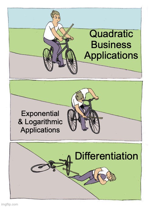 Bike Fall | Quadratic Business Applications; Exponential & Logarithmic Applications; Differentiation | image tagged in memes,bike fall | made w/ Imgflip meme maker