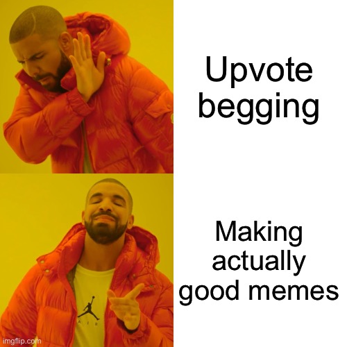 I wish people would start doing this | Upvote begging; Making actually good memes | image tagged in memes,drake hotline bling | made w/ Imgflip meme maker